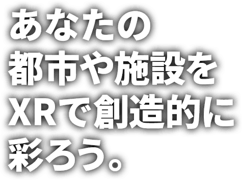 あなたの都市や施設をXRで創造的に彩ろう